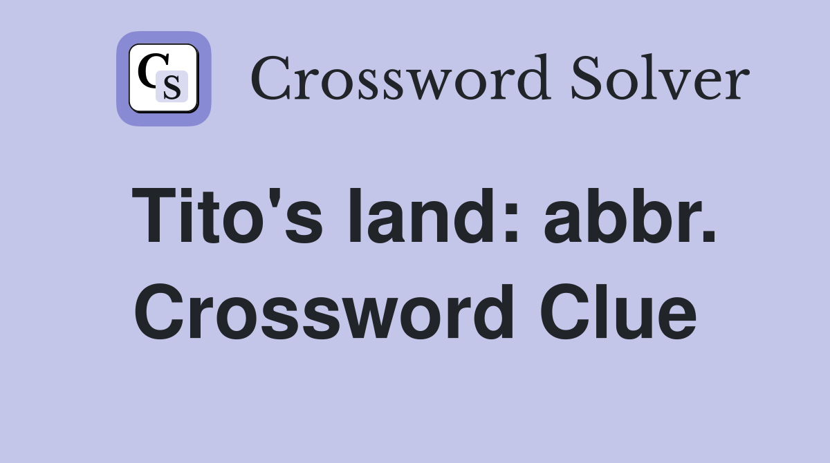 Tito's land: abbr. Crossword Clue