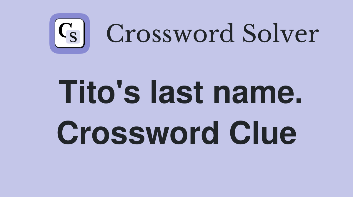 Tito's last name. Crossword Clue