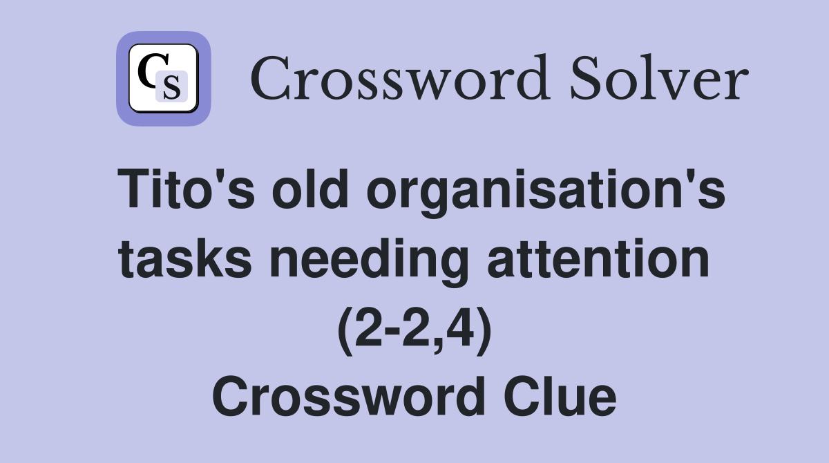 Tito's old organisation's tasks needing attention (2-2,4) Crossword Clue