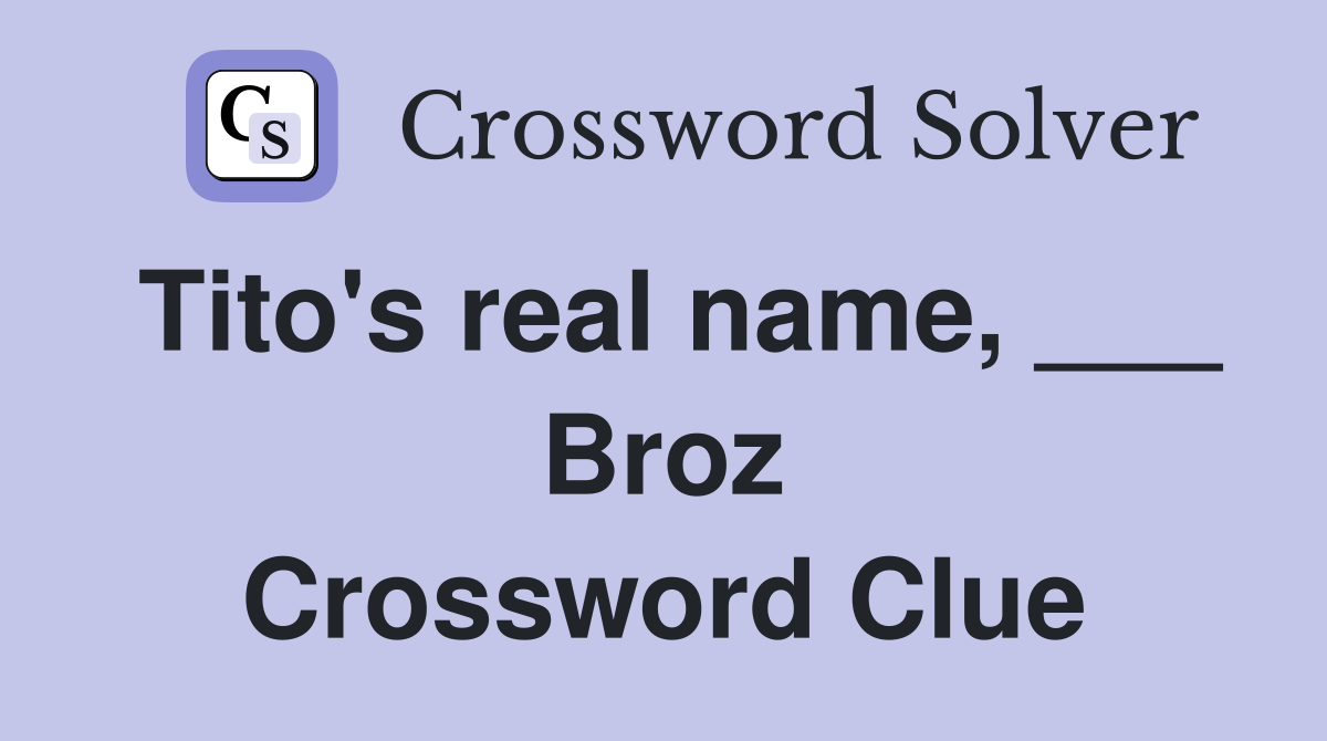 Tito's real name, ___ Broz Crossword Clue