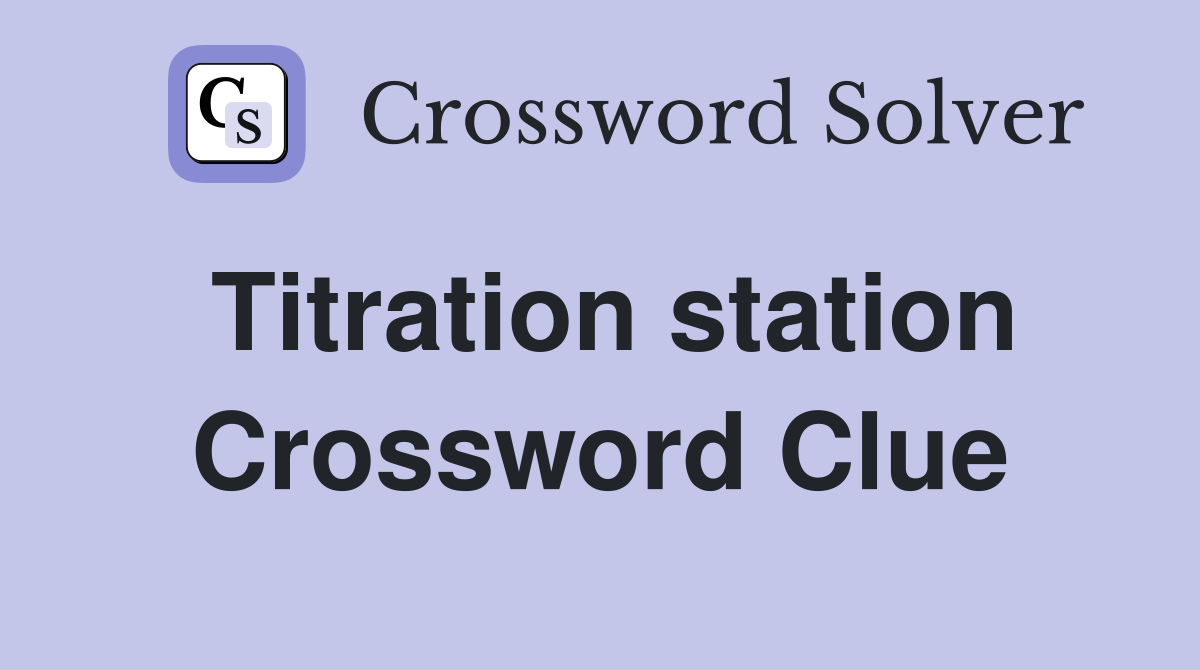 Titration station Crossword Clue