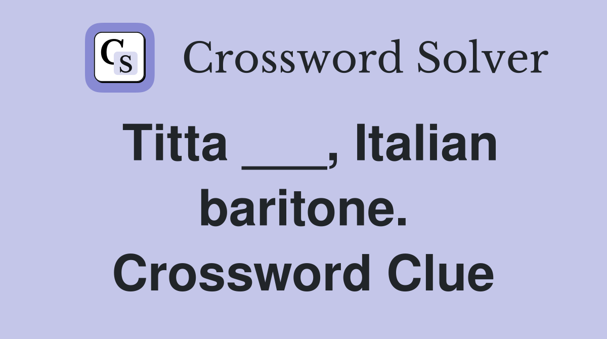 Titta ___, Italian baritone. Crossword Clue