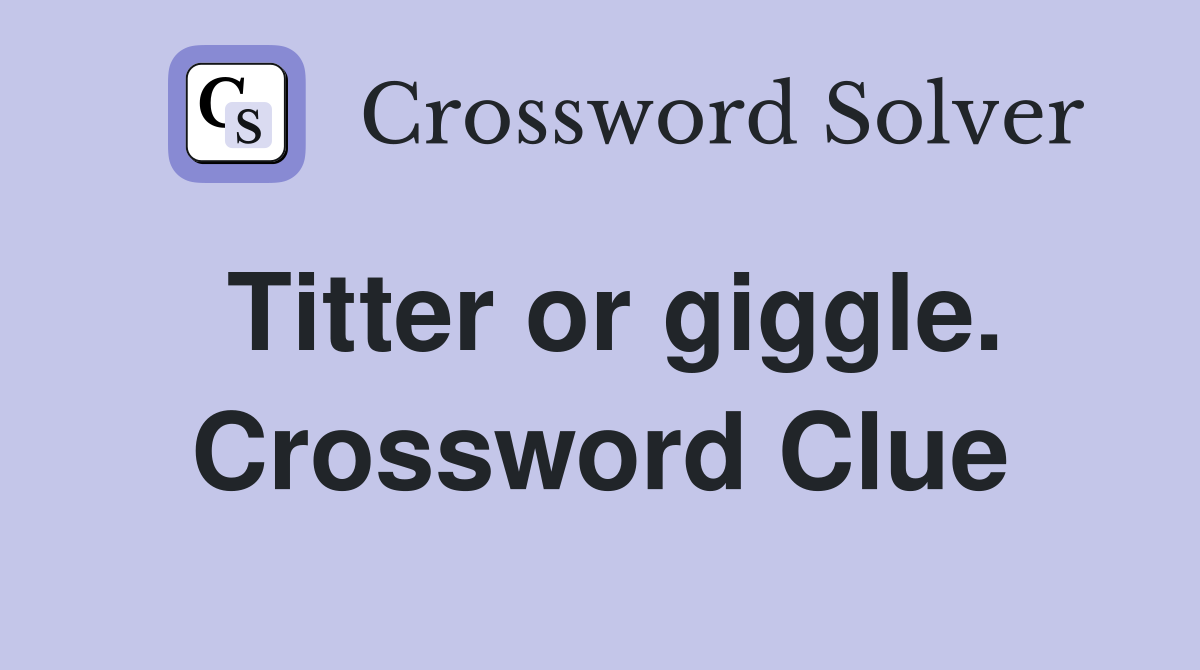 Titter or giggle. Crossword Clue