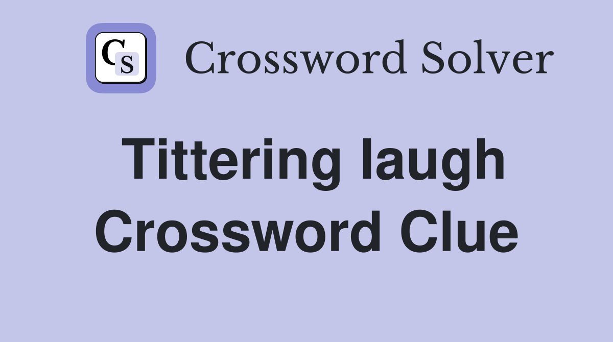 Tittering laugh Crossword Clue