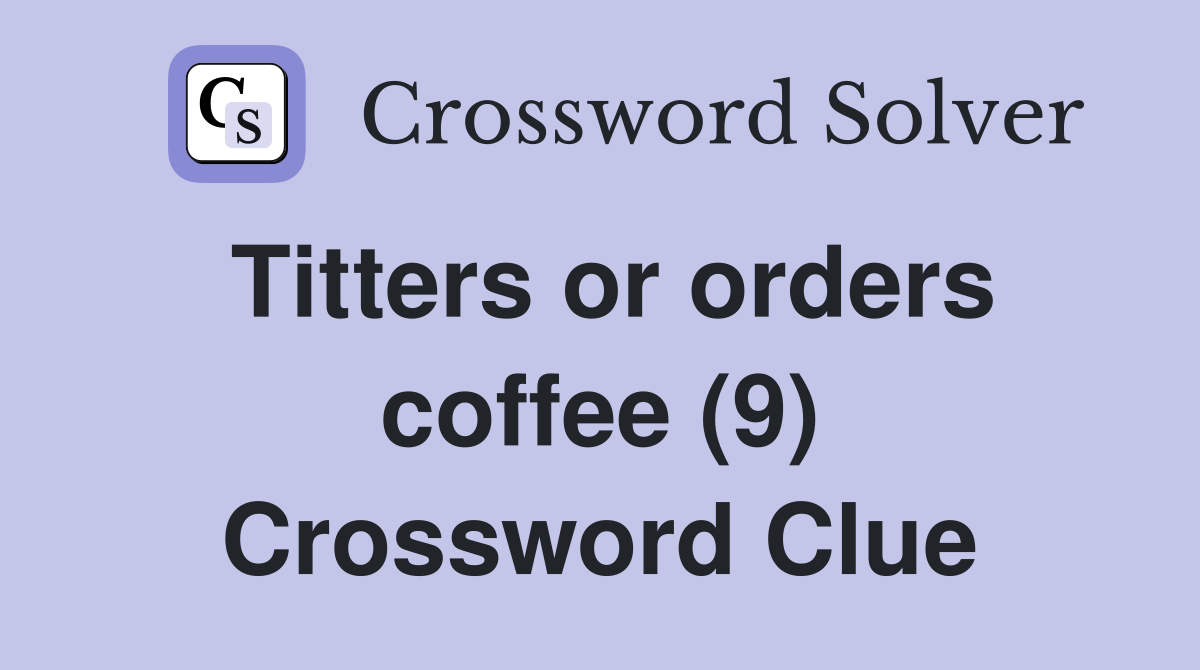Titters or orders coffee (9) Crossword Clue