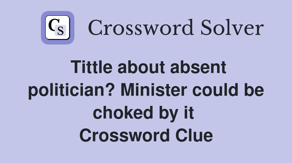 Tittle about absent politician? Minister could be choked by it  Crossword Clue