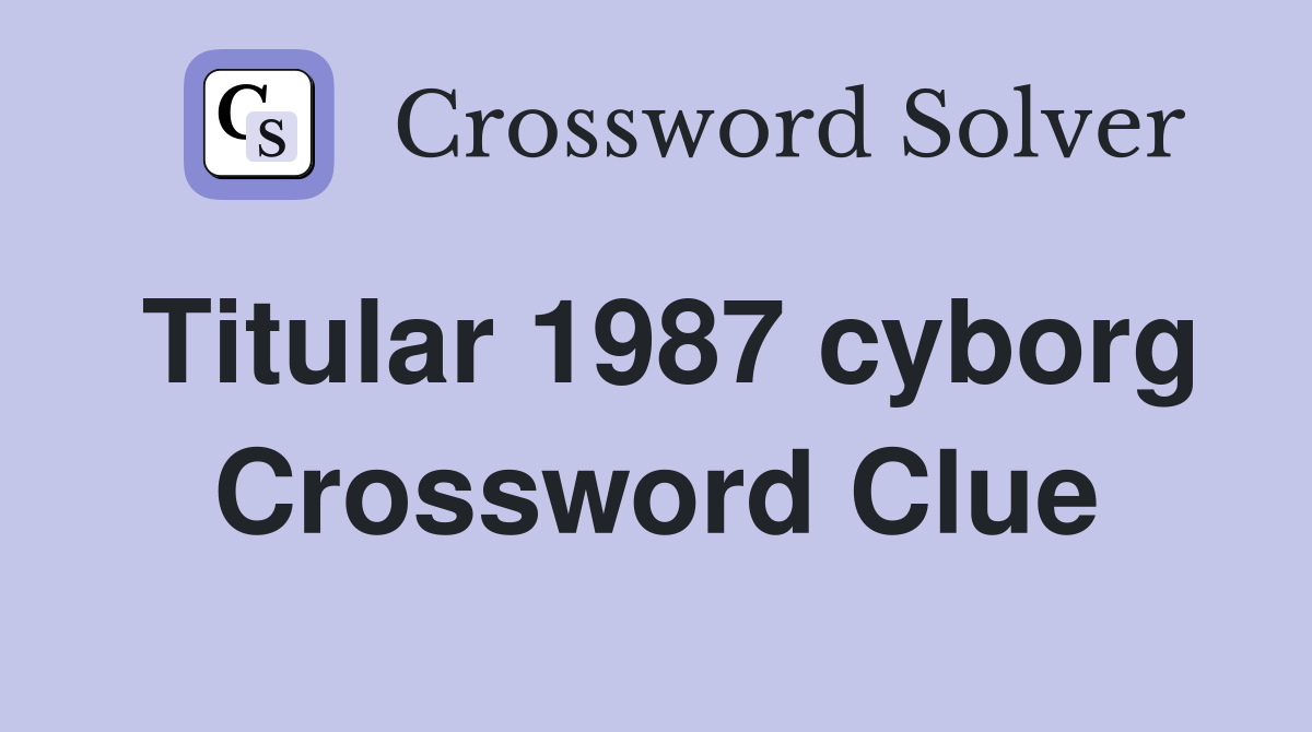 Titular 1987 cyborg Crossword Clue