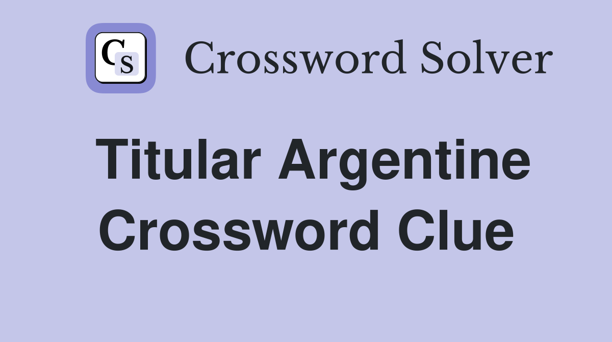 Titular Argentine Crossword Clue