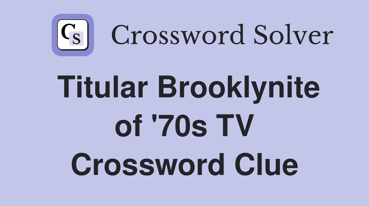Titular Brooklynite of '70s TV Crossword Clue