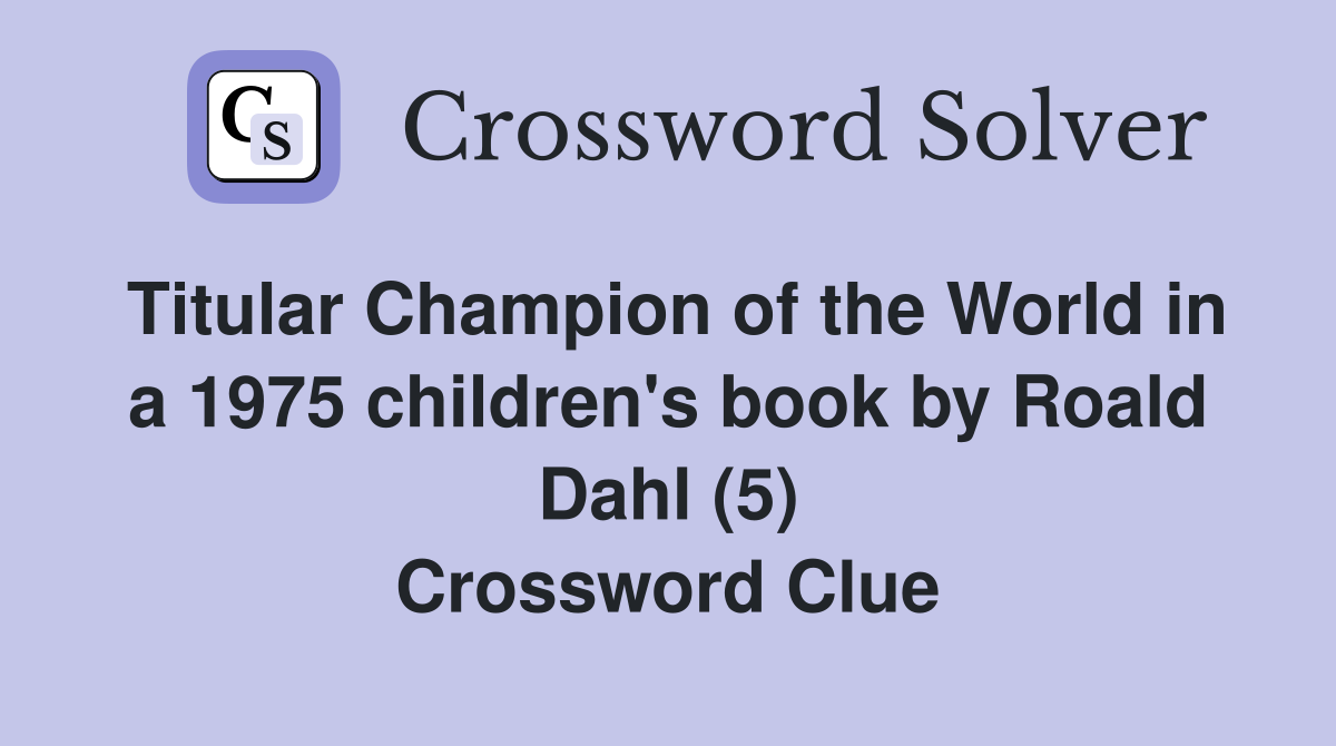 Titular Champion of the World in a 1975 children's book by Roald Dahl (5) Crossword Clue