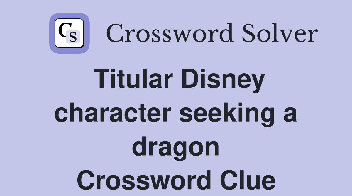 Titular Disney character seeking a dragon Crossword Clue