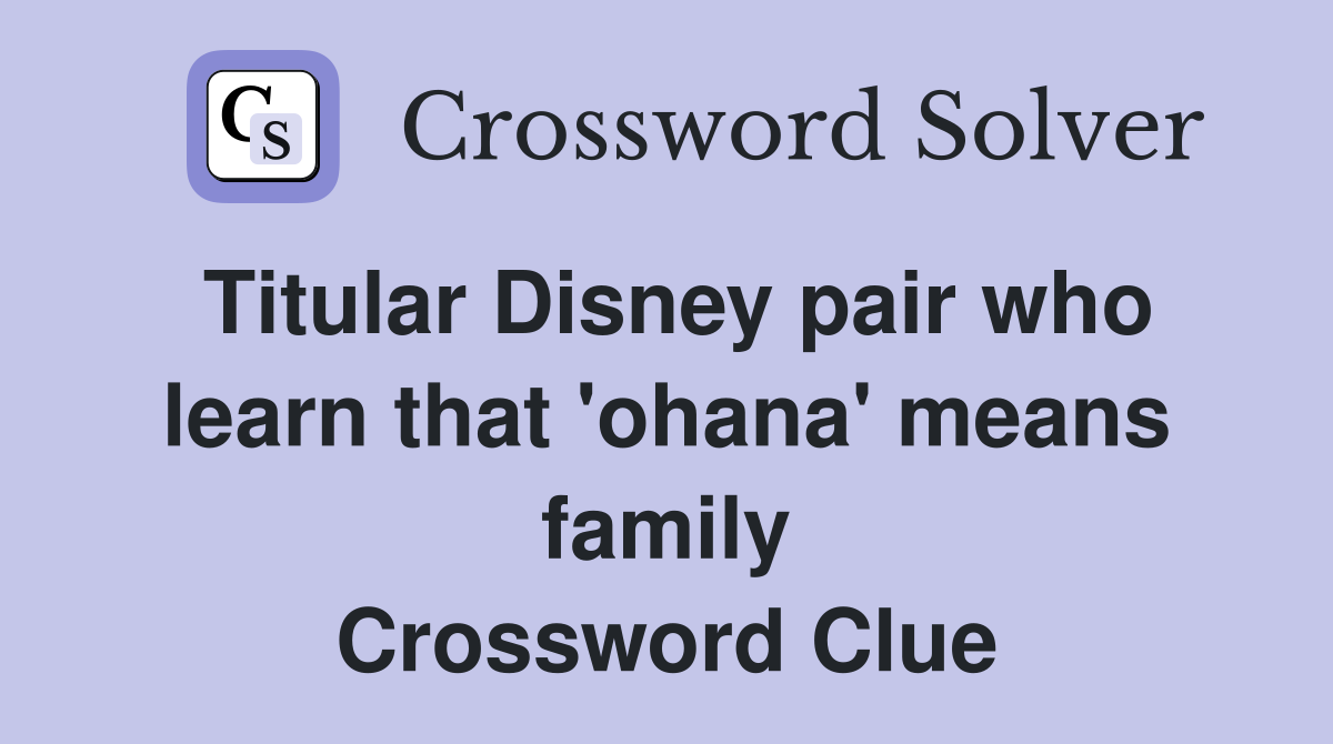 Titular Disney pair who learn that 'ohana' means family Crossword Clue