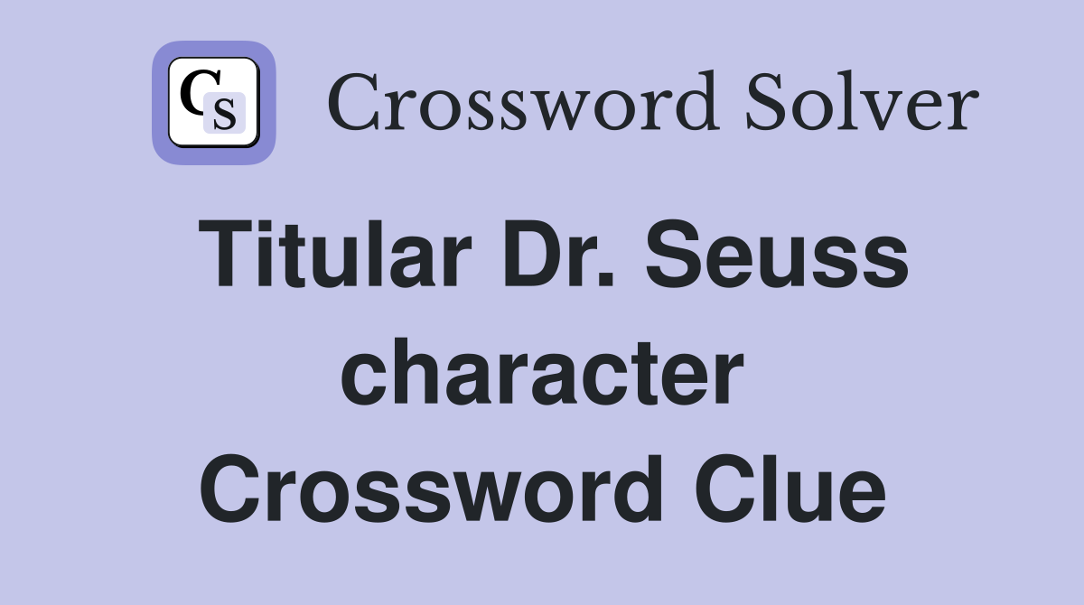 Titular Dr. Seuss character Crossword Clue