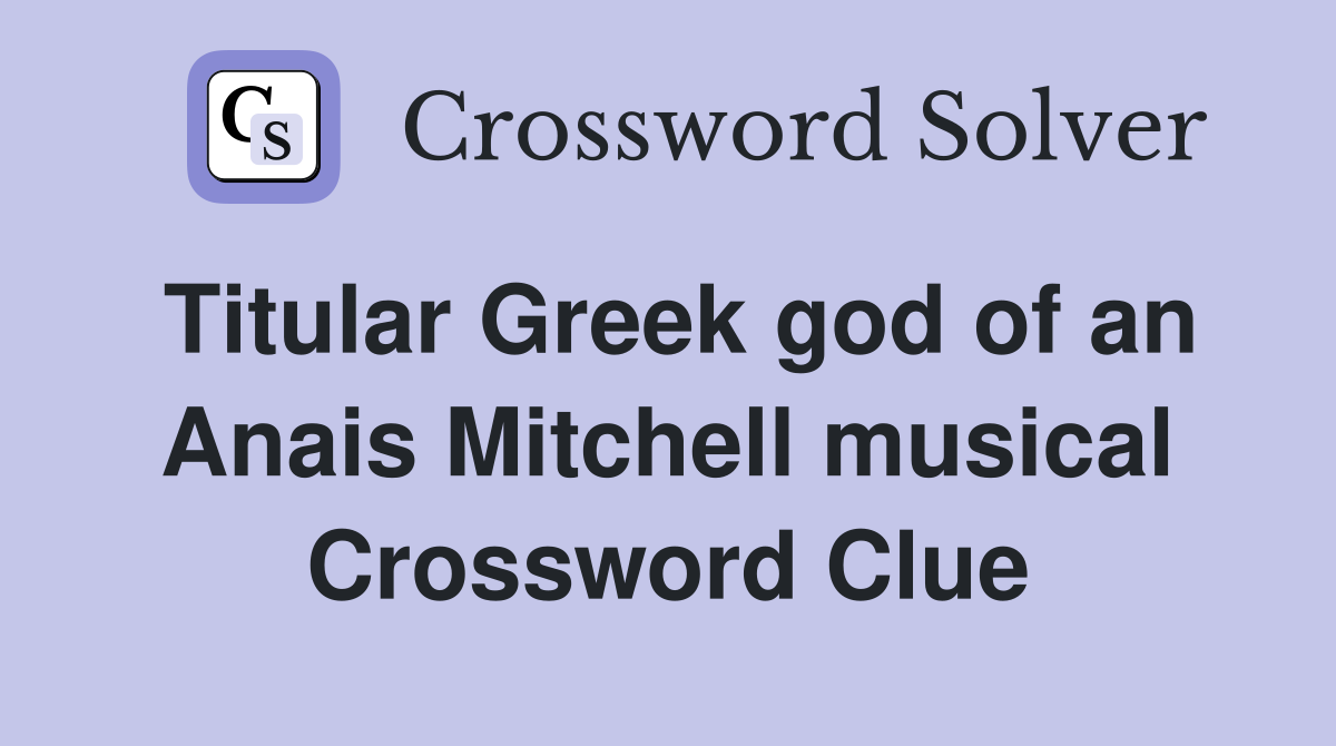 Titular Greek god of an Anais Mitchell musical Crossword Clue