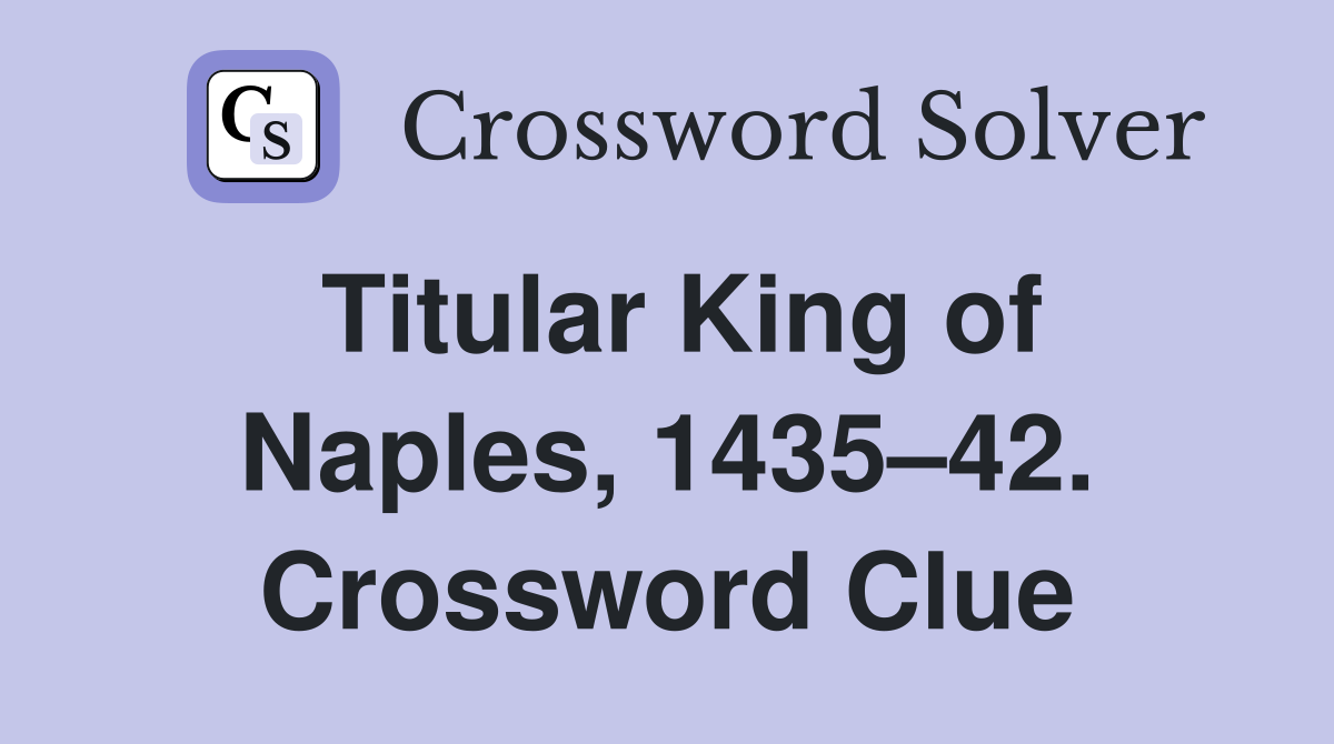 Titular King of Naples, 1435–42. Crossword Clue