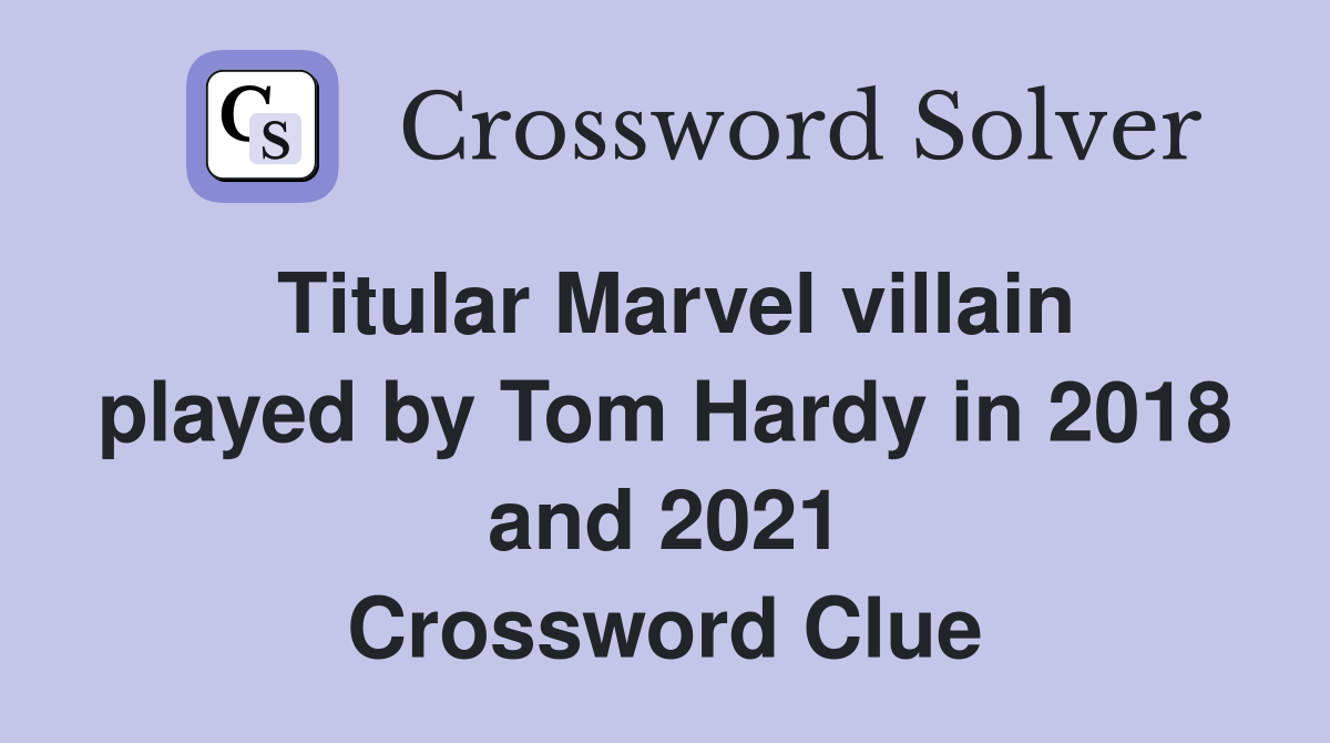 Titular Marvel villain played by Tom Hardy in 2018 and 2021 Crossword Clue