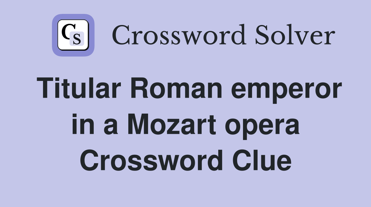 Titular Roman emperor in a Mozart opera Crossword Clue