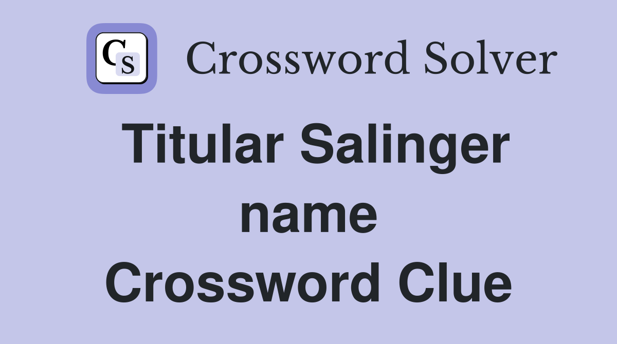 Titular Salinger name Crossword Clue