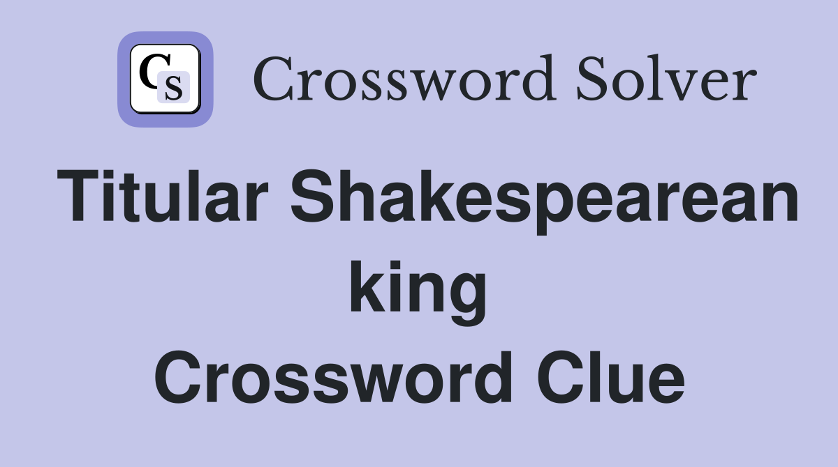 Titular Shakespearean king Crossword Clue