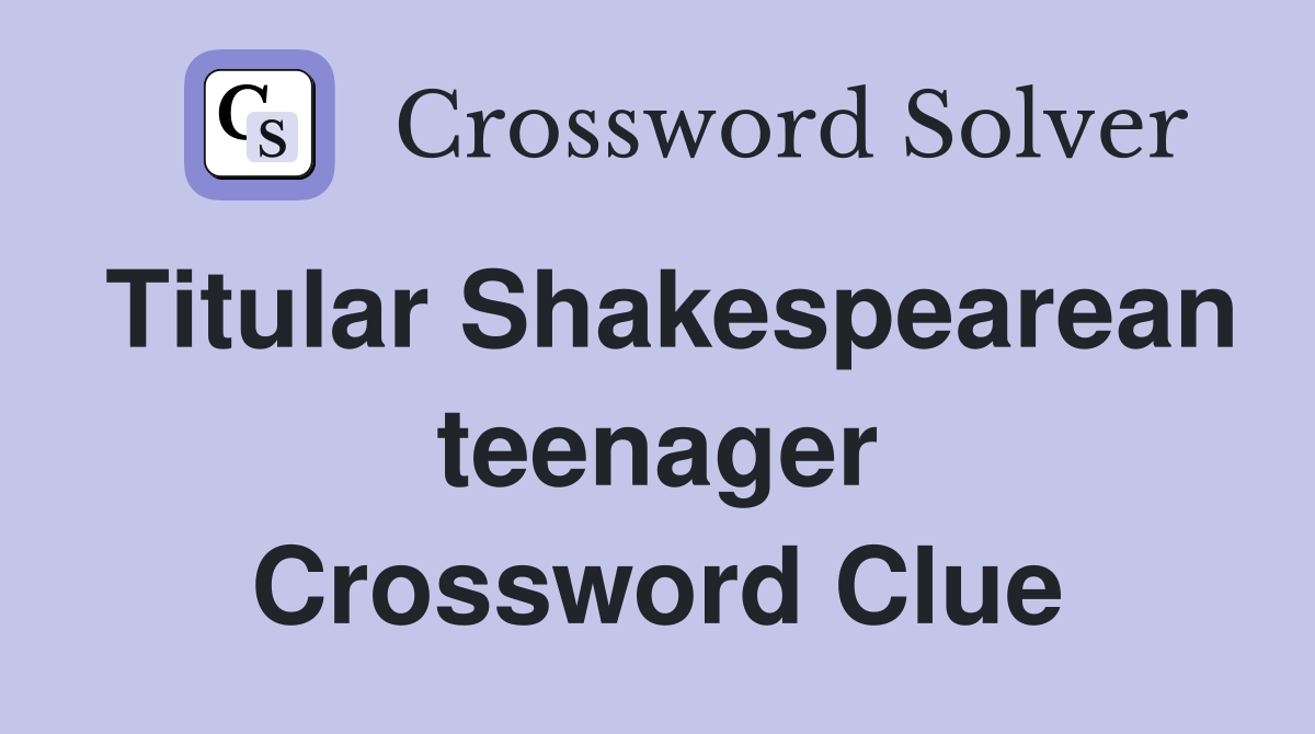 Titular Shakespearean teenager Crossword Clue