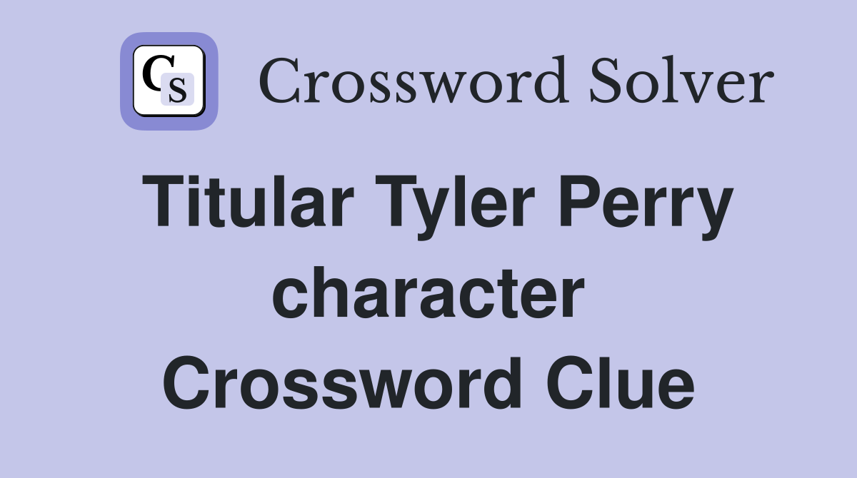 Titular Tyler Perry character Crossword Clue