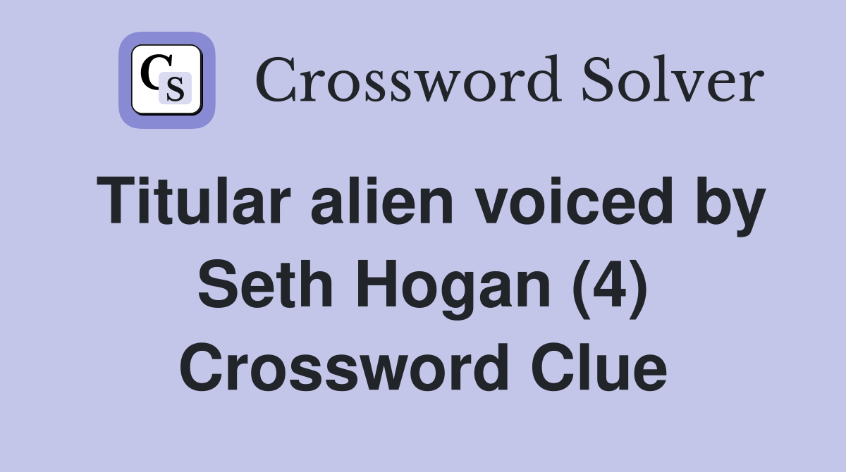 Titular alien voiced by Seth Hogan (4) Crossword Clue