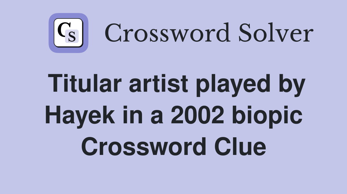 Titular artist played by Hayek in a 2002 biopic Crossword Clue