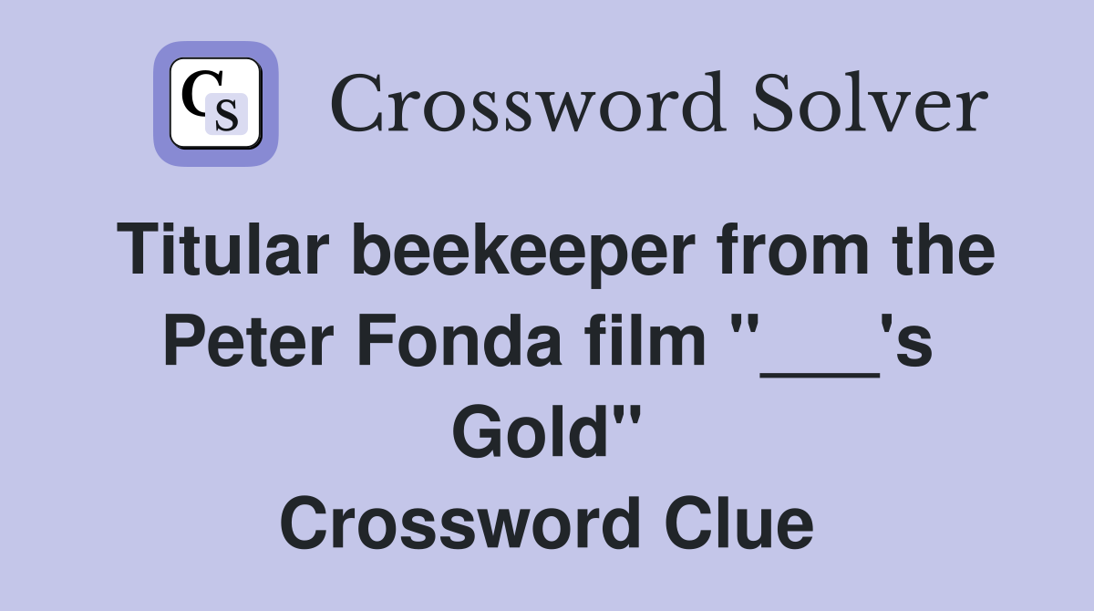 Titular beekeeper from the Peter Fonda film "___'s Gold" Crossword Clue