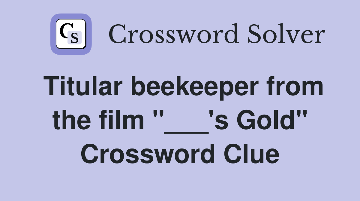 Titular beekeeper from the film "___'s Gold" Crossword Clue