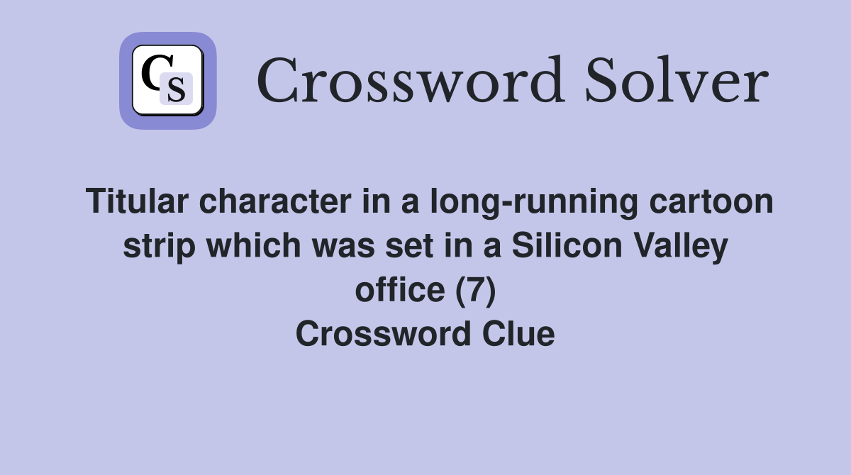 Titular character in a long-running cartoon strip which was set in a Silicon Valley office (7) Crossword Clue