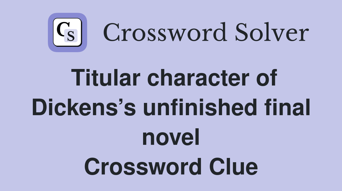 Titular character of Dickens’s unfinished final novel Crossword Clue