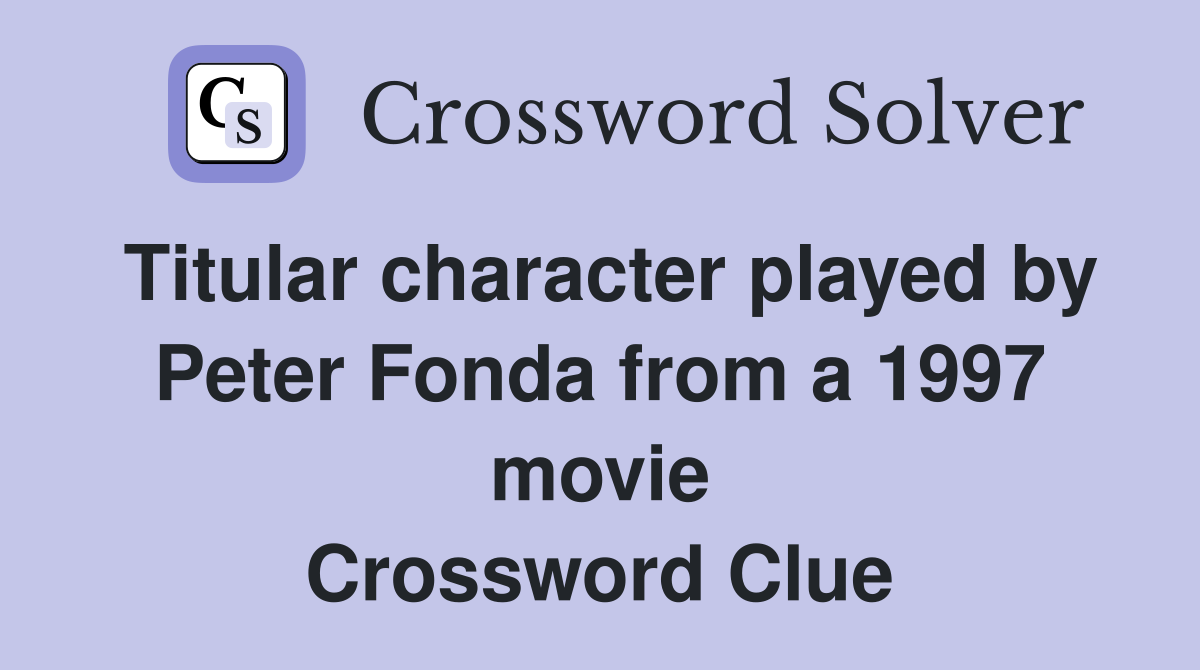 Titular character played by Peter Fonda from a 1997 movie Crossword Clue