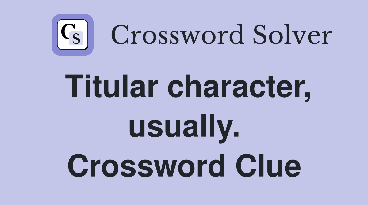 Titular character, usually. Crossword Clue