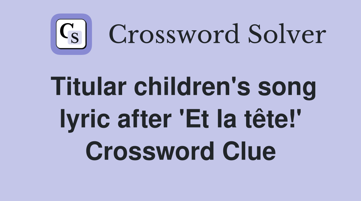 Titular children's song lyric after 'Et la tête!' Crossword Clue