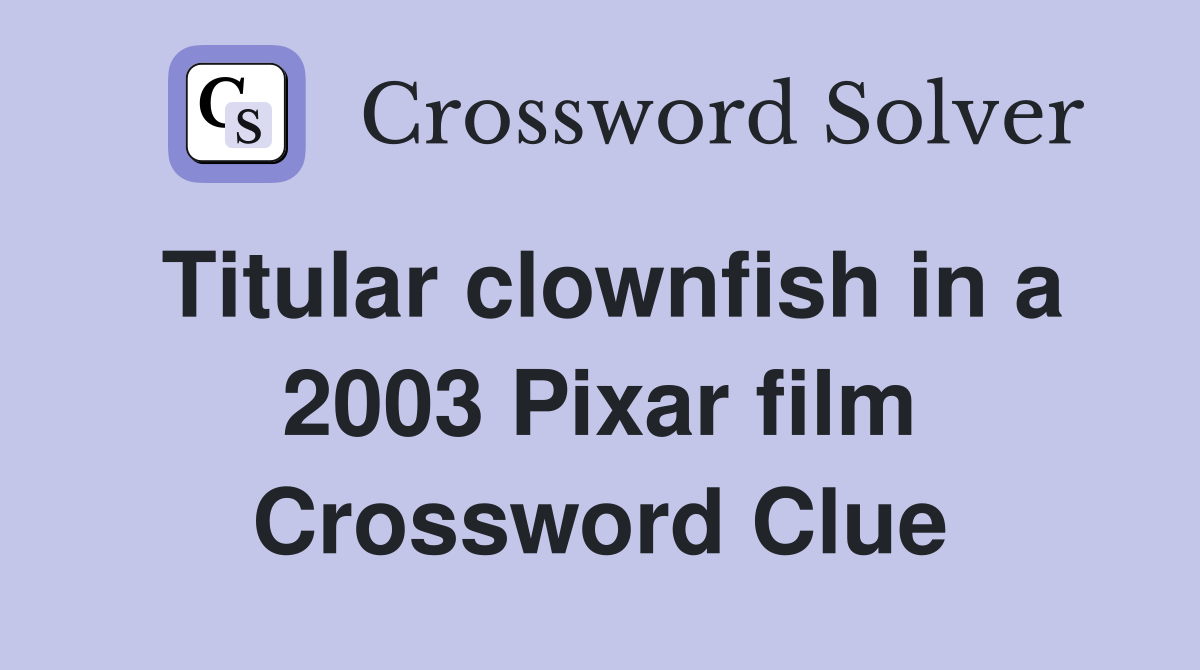 Titular clownfish in a 2003 Pixar film Crossword Clue