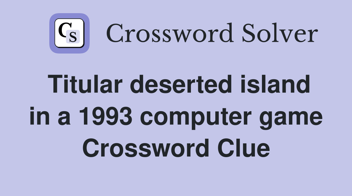 Titular deserted island in a 1993 computer game Crossword Clue