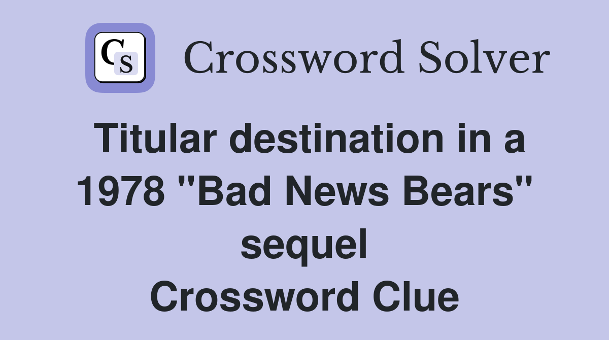 Titular destination in a 1978 "Bad News Bears" sequel Crossword Clue