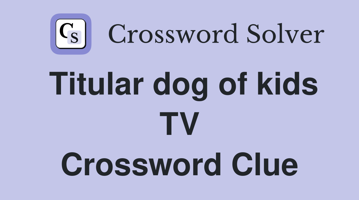 Titular dog of kids TV Crossword Clue