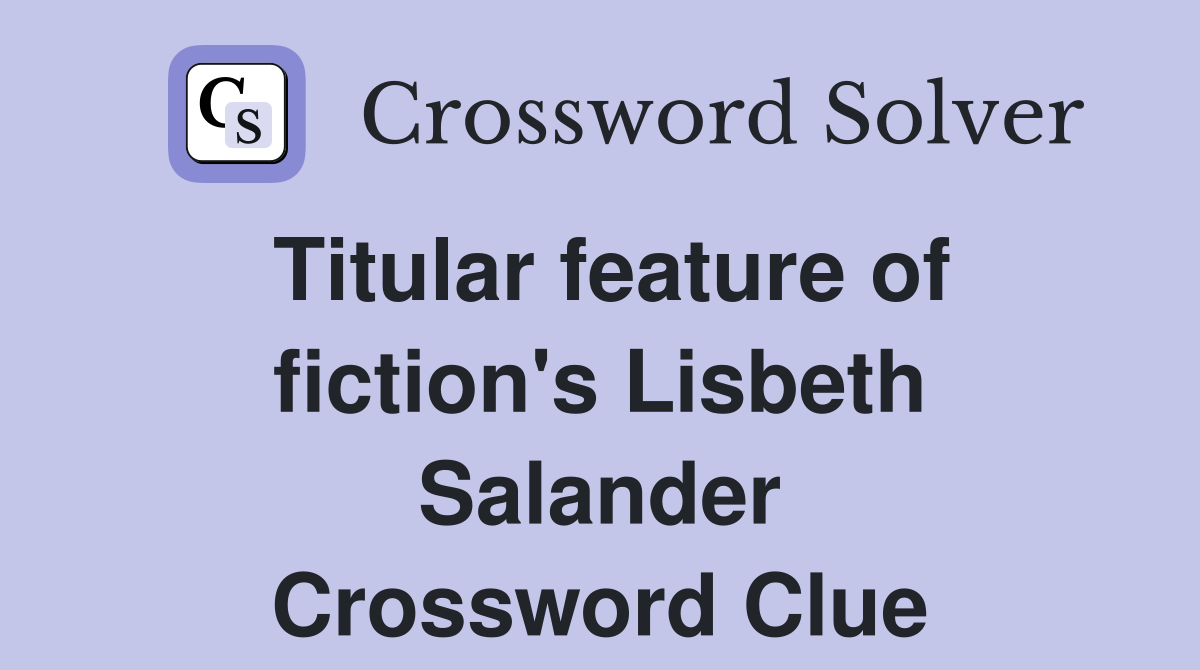 Titular feature of fiction's Lisbeth Salander Crossword Clue