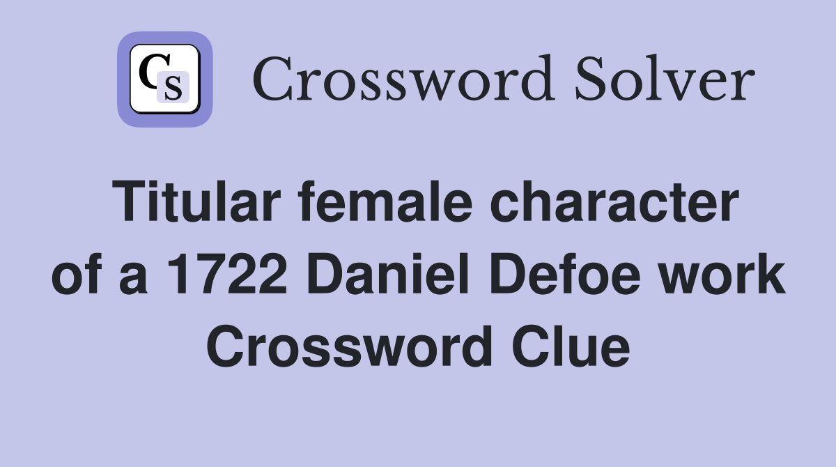 Titular female character of a 1722 Daniel Defoe work Crossword Clue