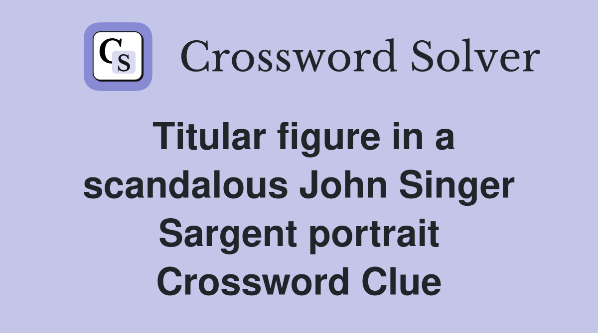Titular figure in a scandalous John Singer Sargent portrait Crossword Clue