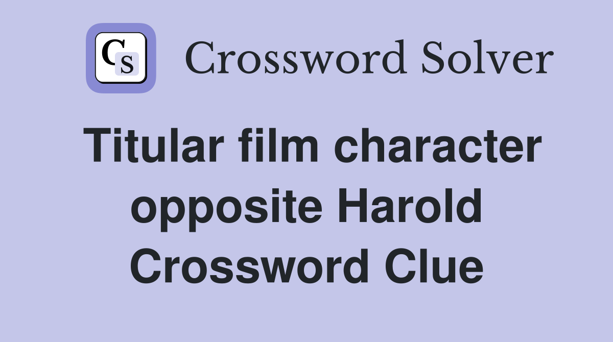 Titular film character opposite Harold Crossword Clue