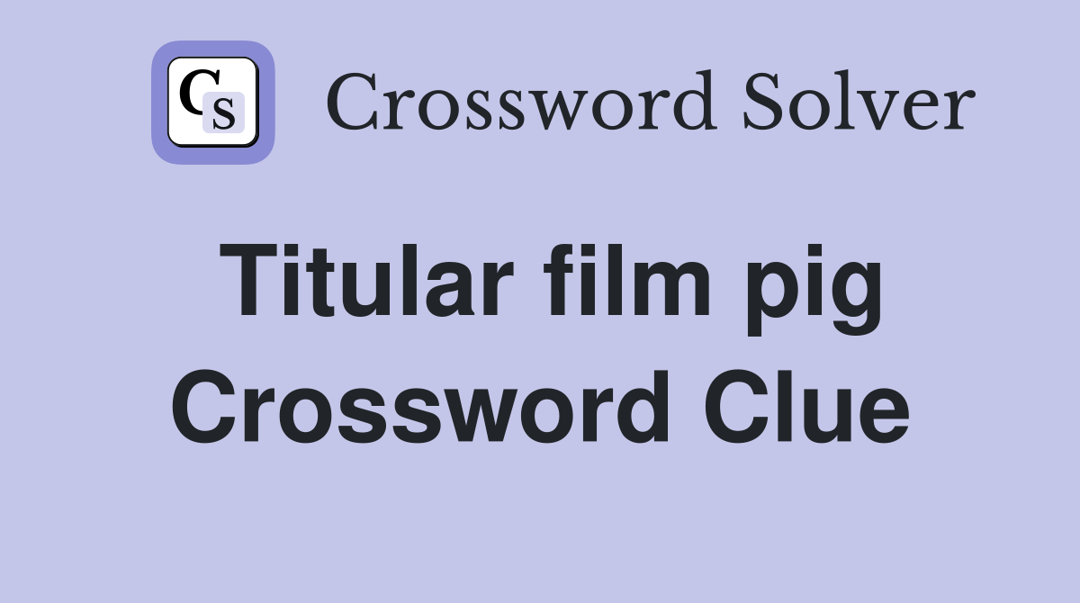 Titular film pig Crossword Clue
