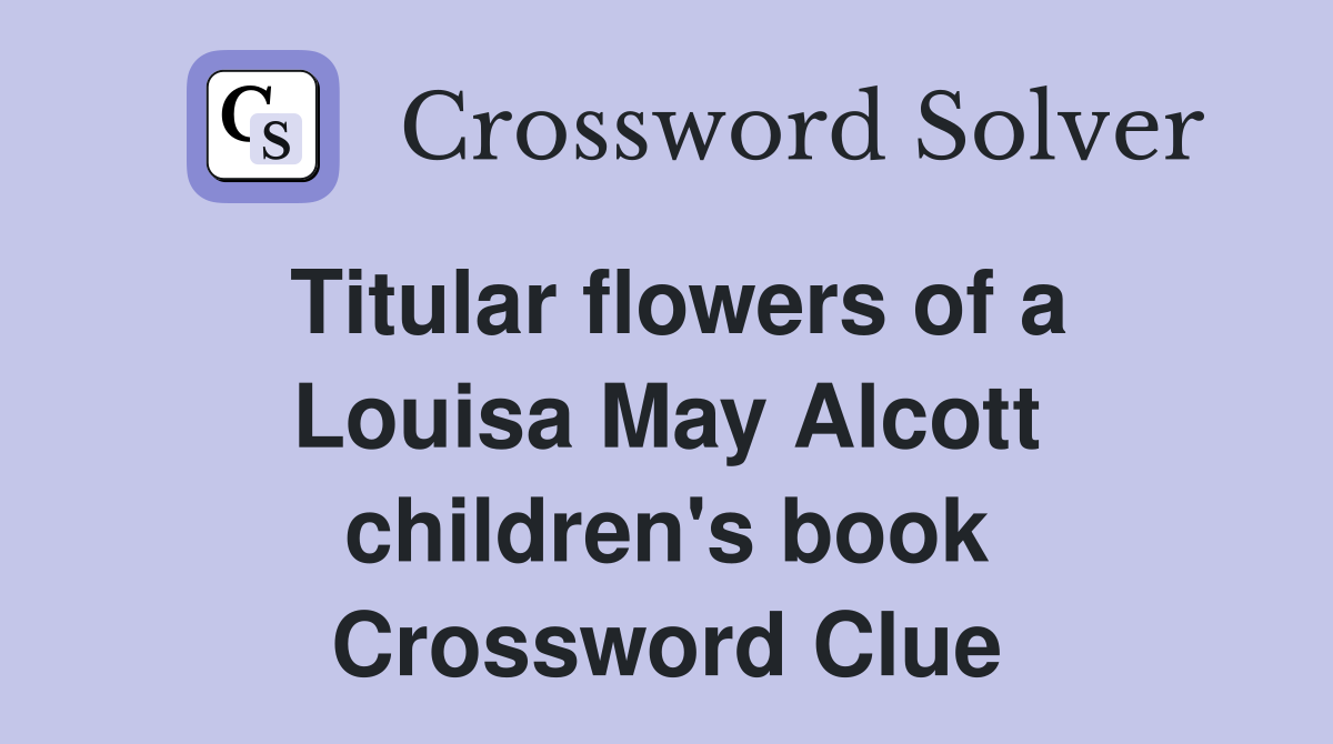 Titular flowers of a Louisa May Alcott children's book Crossword Clue