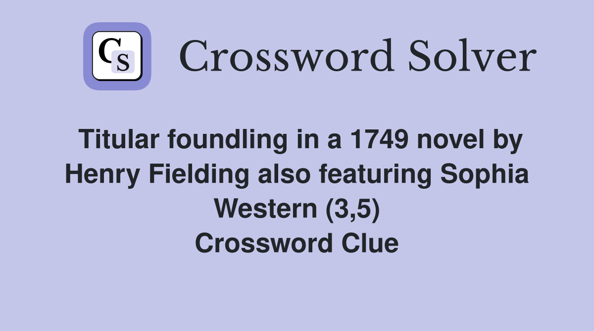 Titular foundling in a 1749 novel by Henry Fielding also featuring Sophia Western (3,5) Crossword Clue