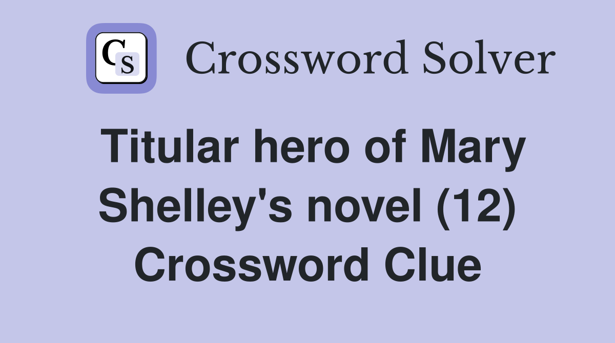 Titular hero of Mary Shelley's novel (12) Crossword Clue