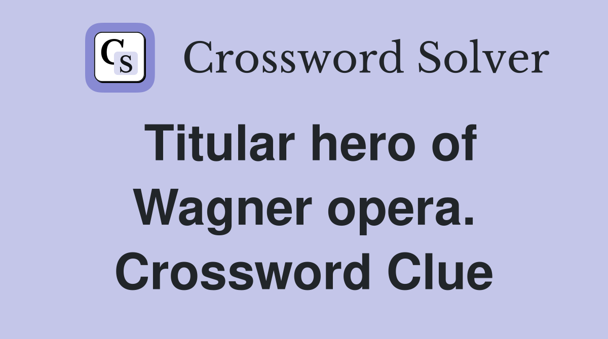 Titular hero of Wagner opera. Crossword Clue