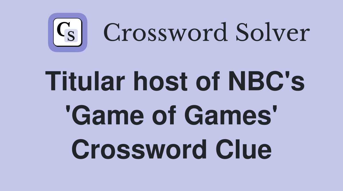 Titular host of NBC's 'Game of Games' Crossword Clue