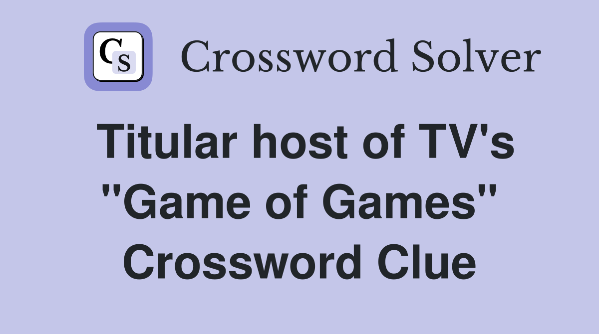 Titular host of TV's "Game of Games" Crossword Clue