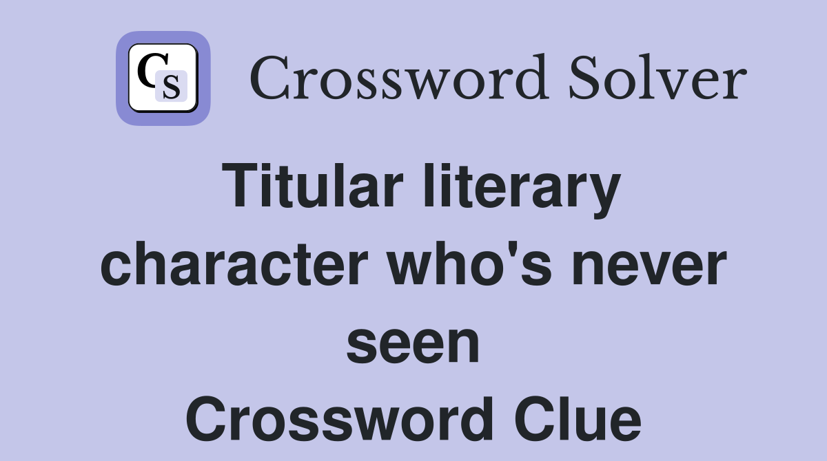 Titular literary character who's never seen Crossword Clue
